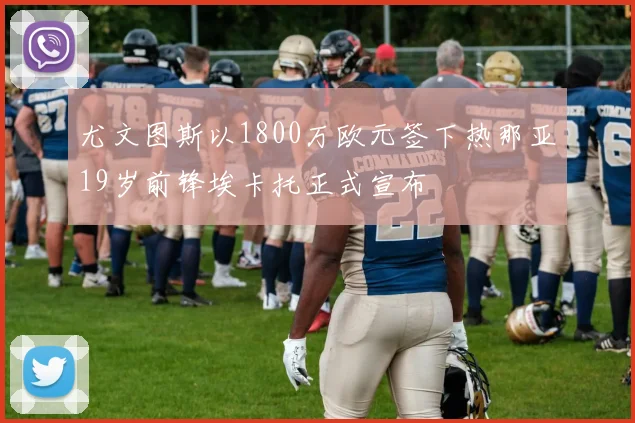 尤文图斯以1800万欧元签下热那亚19岁前锋埃卡托正式宣布